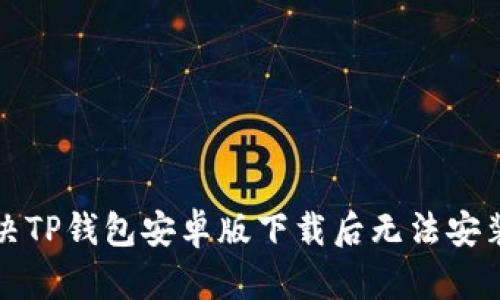 如何解决TP钱包安卓版下载后无法安装的问题