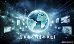 怎么自己创建冷钱包？