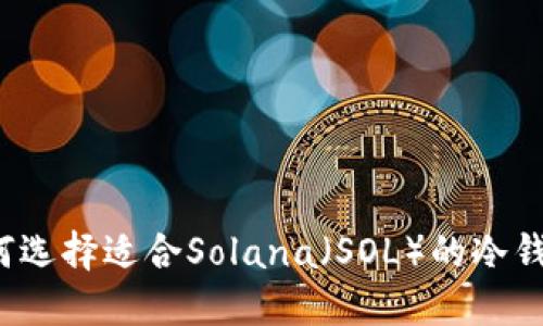 如何选择适合Solana（SOL）的冷钱包？