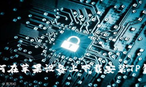 如何在苹果设备上下载安装TP钱包