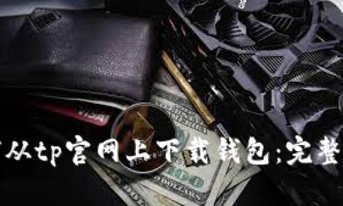如何从tp官网上下载钱包：完整指南