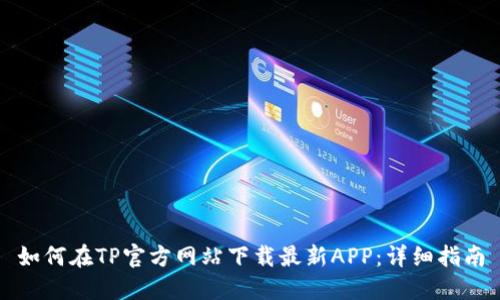 如何在TP官方网站下载最新APP：详细指南