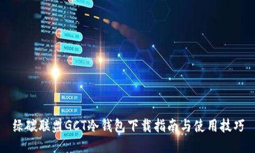 绿碳联盟GCT冷钱包下载指南与使用技巧