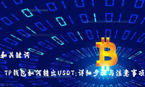 和关键词

 TP钱包如何转出USDT：详细步骤与注意事项