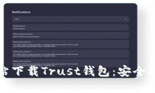 如何从官方网站下载Trust钱包：安全指南与步骤详解