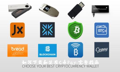 如何下载和使用C币Pay：完整指南