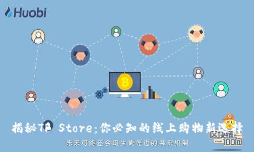 揭秘TP Store：你必知的线上购物新选择