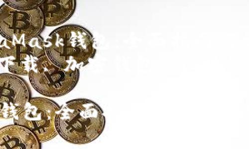 题目: 如何下载MetaMask钱包：全面指南与常见问题解析  
关键词: MetaMask下载, 加密钱包, 区块链钱包, 浏览器扩展  

如何下载MetaMask钱包：全面指南与常见问题解析