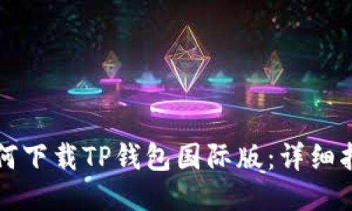 如何下载TP钱包国际版：详细指南