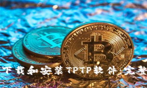如何下载和安装TPTP软件：完整指南