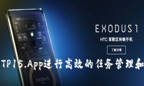 如何使用TP15.App进行高效的任务管理和团队协作