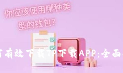 如何有效下载TP下载APP：全面指南