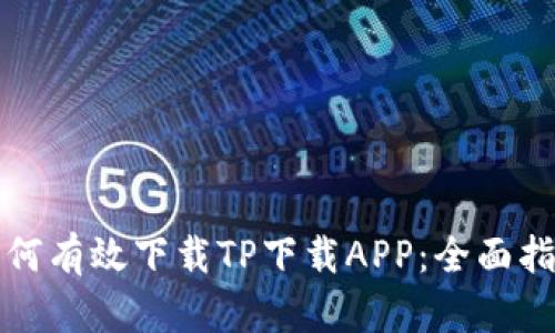 如何有效下载TP下载APP：全面指南