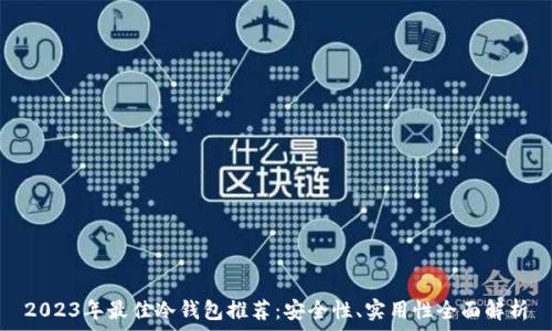   
2023年最佳冷钱包推荐：安全性、实用性全面解析