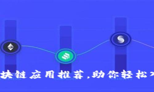 2023年最佳区块链应用推荐，助你轻松入门区块链世界