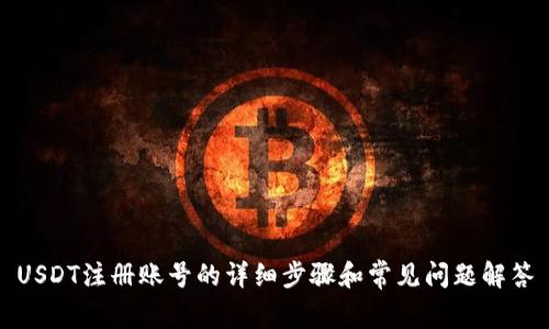 USDT注册账号的详细步骤和常见问题解答