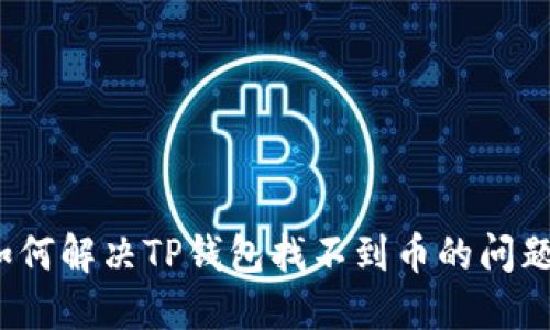 如何解决TP钱包找不到币的问题？