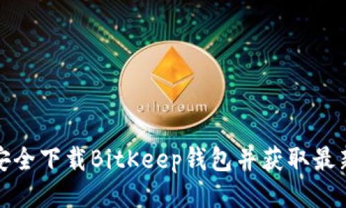 如何安全下载BitKeep钱包并获取最新链接