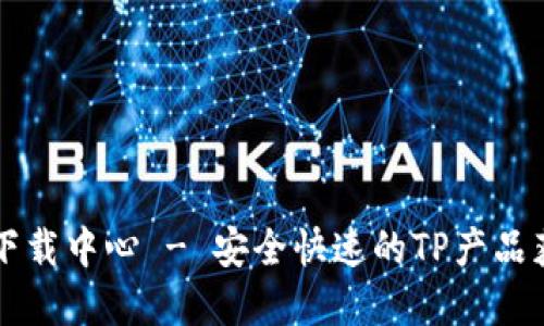 TP官网下载中心 - 安全快速的TP产品获取平台