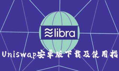 : Uniswap安卓版下载及使用指南
