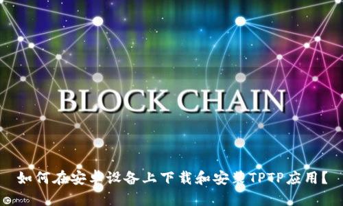 如何在安卓设备上下载和安装TPTP应用？