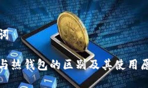 和关键词

冷钱包与热钱包的区别及其使用原因解析