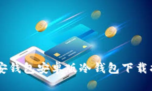 币安钱包安卓版冷钱包下载指南