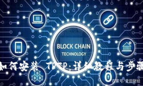 如何安装 TPTP：详细教程与步骤
