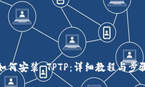 如何安装 TPTP：详细教程与步骤