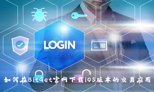 如何在BitGet官网下载iOS版本的交易应用