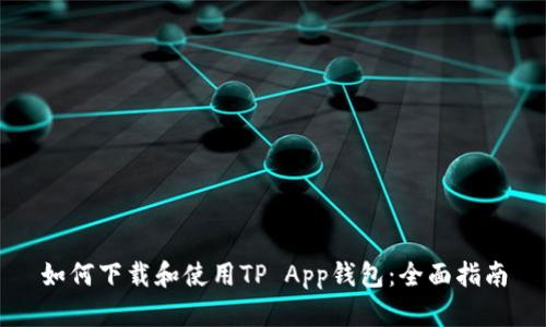 如何下载和使用TP App钱包：全面指南