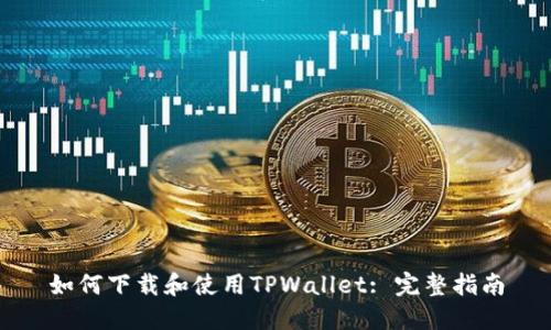 如何下载和使用TPWallet: 完整指南