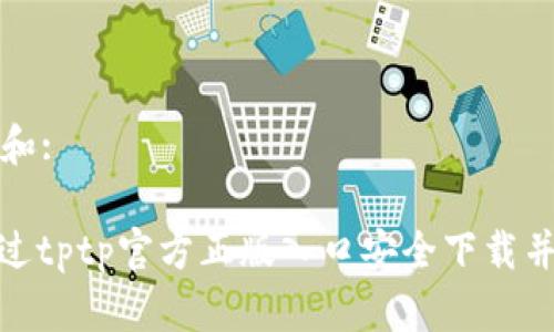 符合普通和:

: 如何通过tptp官方正版入口安全下载并使用软件