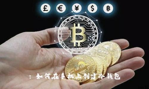 : 如何在手机上创建冷钱包
