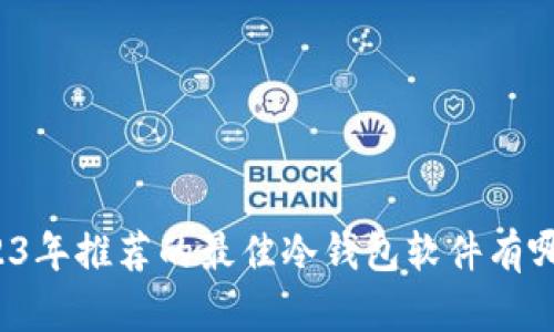 2023年推荐的最佳冷钱包软件有哪些？