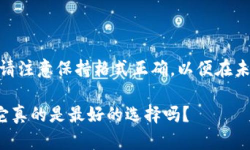 传播建议： 在撰写内容时，请注意保持格式正确，以便在未来发布时能够更好地呈现。

 TP钱包使用心得与评测：它真的是最好的选择吗？