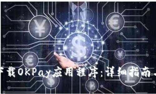 如何安全下载OKPay应用程序：详细指南与下载链接