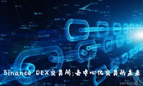 Binance DEX交易所：去中心化交易的未来