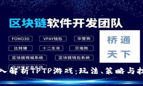 深入解析TPTP游戏：玩法、策略与技巧