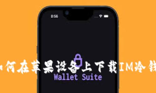 : 如何在苹果设备上下载IM冷钱包？