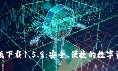 TP钱包最新版下载1.5.9：安全、便捷的数字资产管理工具