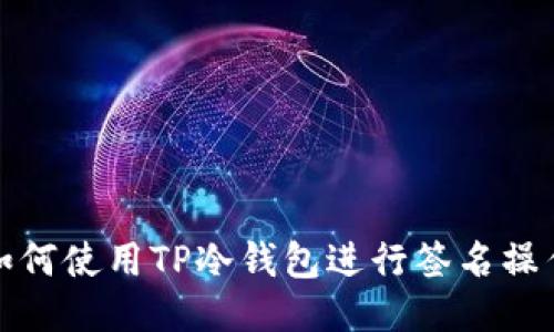 如何使用TP冷钱包进行签名操作