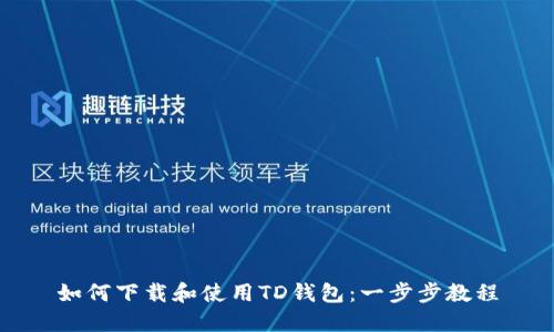 如何下载和使用TD钱包：一步步教程