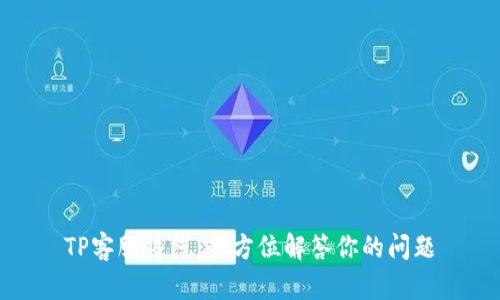 TP客服热线：全方位解答你的问题
