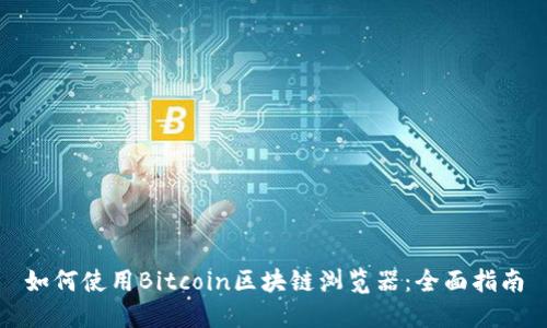 如何使用Bitcoin区块链浏览器：全面指南