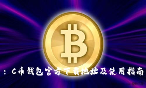 : C币钱包官方下载地址及使用指南