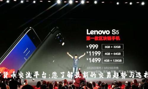 数字货币交流平台：您了解最新的交易趋势与选择吗？