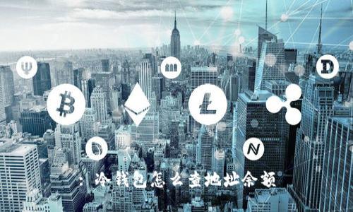 : 冷钱包怎么查地址余额