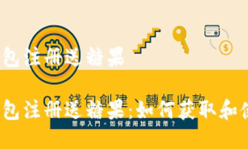 冷钱包注册送糖果

冷钱包注册送糖果：如何获取和使用？