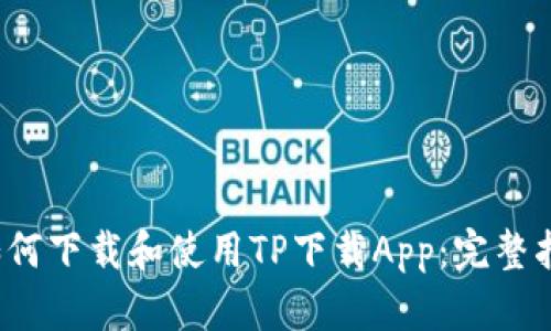  如何下载和使用TP下载App：完整指南